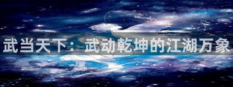 羞羞漫画免费漫画登录在线看：武当天下：武动乾坤的江湖万象